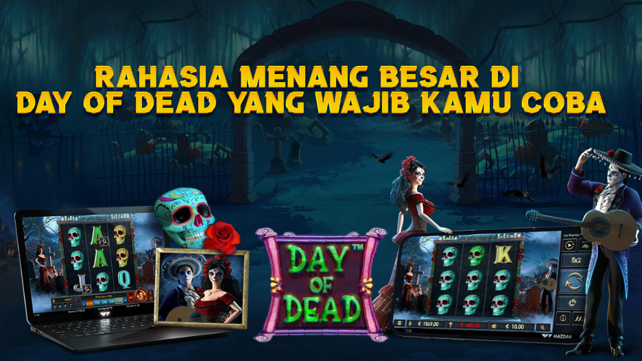 Rahasia Menang Besar di Day of Dead yang Wajib Kamu Coba.