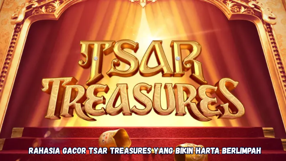 Rahasia Gacor Tsar Treasures yang Bikin Harta Berlimpah